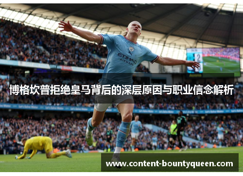 博格坎普拒绝皇马背后的深层原因与职业信念解析 博格坎普拒绝皇马背后的深层原因与职业信念解析