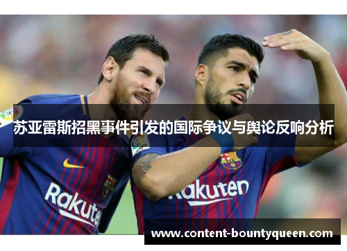 苏亚雷斯招黑事件引发的国际争议与舆论反响分析 苏亚雷斯招黑事件引发的国际争议与舆论反响分析