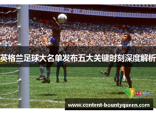英格兰足球大名单发布五大关键时刻深度解析 英格兰足球大名单发布五大关键时刻深度解析