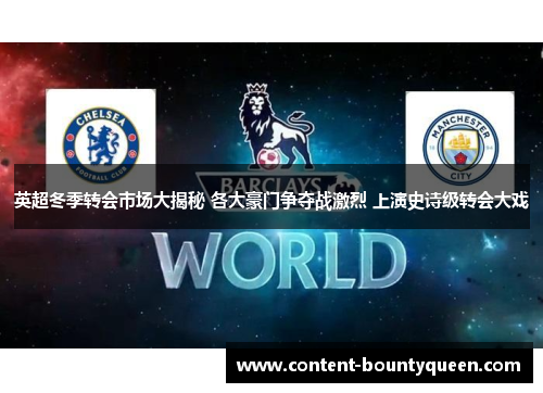 英超冬季转会市场大揭秘 各大豪门争夺战激烈 上演史诗级转会大戏 英超冬季转会市场大揭秘 各大豪门争夺战激烈 上演史诗级转会大戏