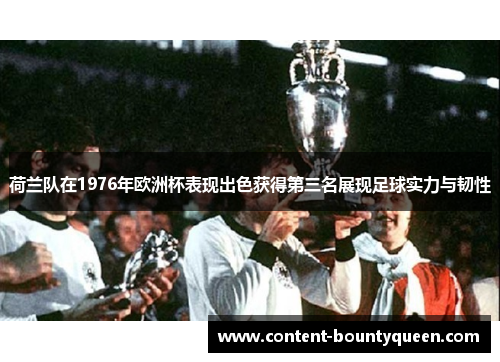 荷兰队在1976年欧洲杯表现出色获得第三名展现足球实力与韧性 荷兰队在1976年欧洲杯表现出色获得第三名展现足球实力与韧性