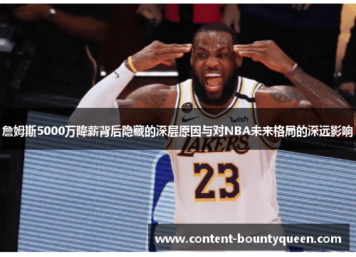 詹姆斯5000万降薪背后隐藏的深层原因与对NBA未来格局的深远影响 詹姆斯5000万降薪背后隐藏的深层原因与对NBA未来格局的深远影响