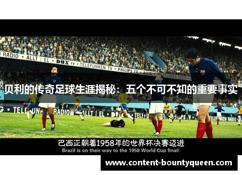 贝利的传奇足球生涯揭秘：五个不可不知的重要事实