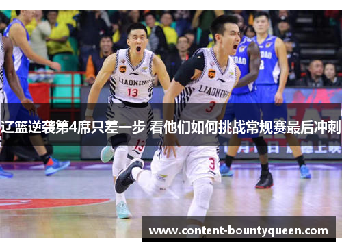 辽篮逆袭第4席只差一步 看他们如何挑战常规赛最后冲刺 辽篮逆袭第4席只差一步 看他们如何挑战常规赛最后冲刺