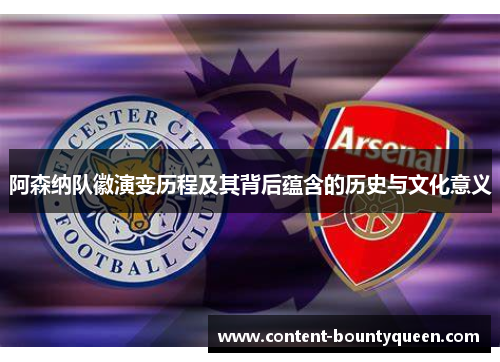阿森纳队徽演变历程及其背后蕴含的历史与文化意义 阿森纳队徽演变历程及其背后蕴含的历史与文化意义