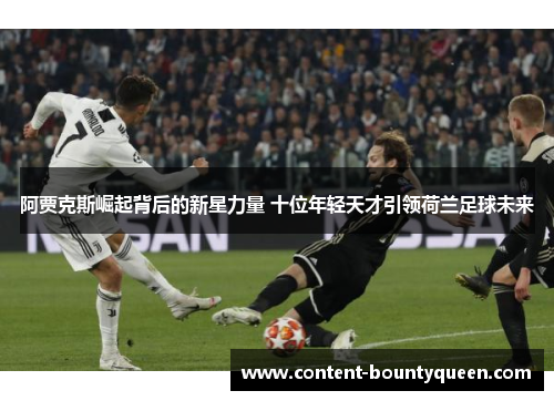 阿贾克斯崛起背后的新星力量 十位年轻天才引领荷兰足球未来