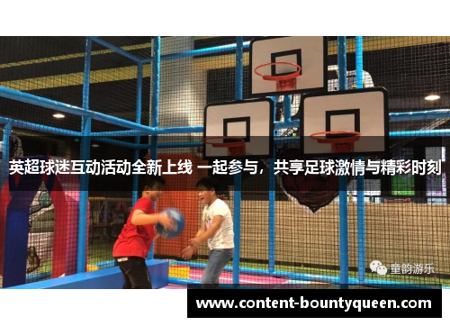 英超球迷互动活动全新上线 一起参与，共享足球激情与精彩时刻