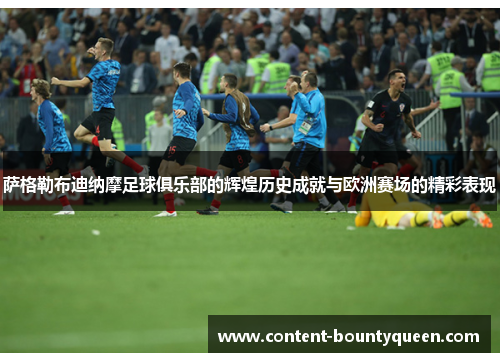 萨格勒布迪纳摩足球俱乐部的辉煌历史成就与欧洲赛场的精彩表现