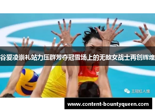 谷爱凌崇礼站力压群芳夺冠雪场上的无敌女战士再创辉煌