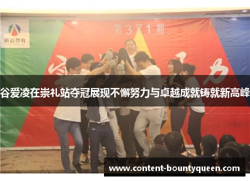 谷爱凌在崇礼站夺冠展现不懈努力与卓越成就铸就新高峰 谷爱凌在崇礼站夺冠展现不懈努力与卓越成就铸就新高峰