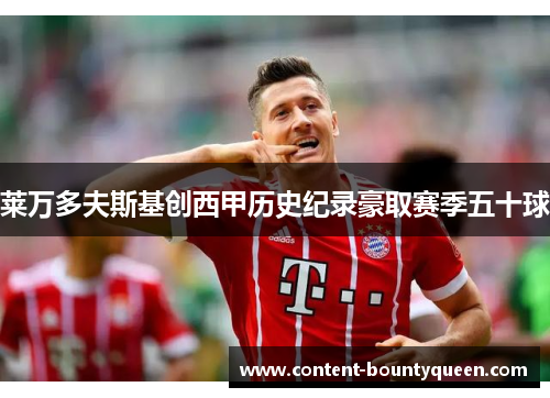 莱万多夫斯基创西甲历史纪录豪取赛季五十球 莱万多夫斯基创西甲历史纪录豪取赛季五十球