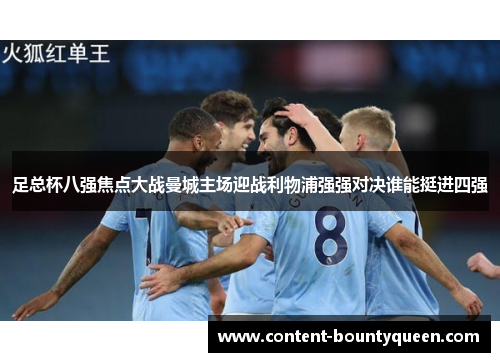 足总杯八强焦点大战曼城主场迎战利物浦强强对决谁能挺进四强